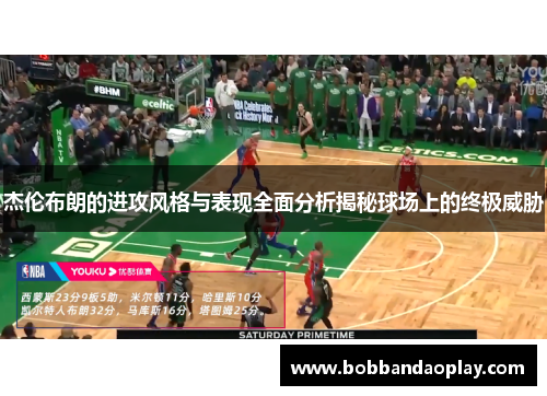 杰伦布朗的进攻风格与表现全面分析揭秘球场上的终极威胁