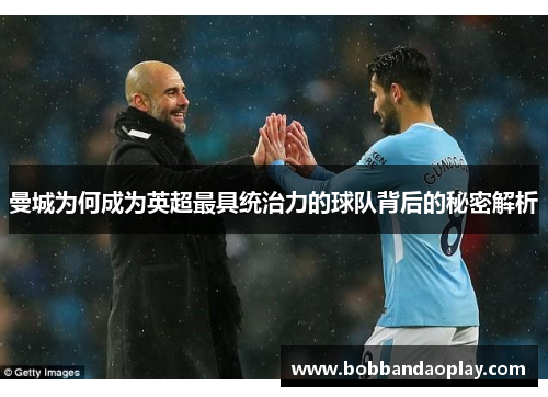 曼城为何成为英超最具统治力的球队背后的秘密解析