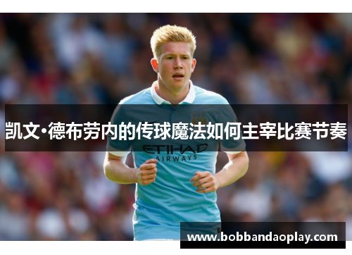 凯文·德布劳内的传球魔法如何主宰比赛节奏