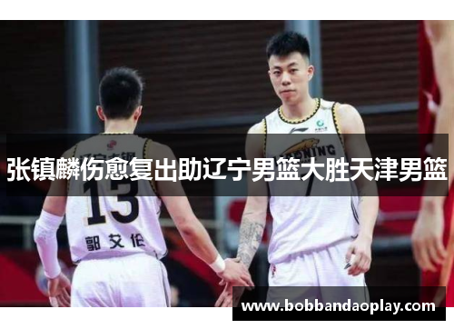 张镇麟伤愈复出助辽宁男篮大胜天津男篮