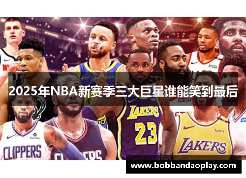 2025年NBA新赛季三大巨星谁能笑到最后