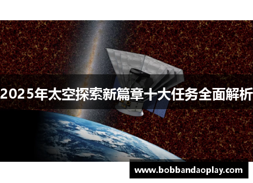 2025年太空探索新篇章十大任务全面解析