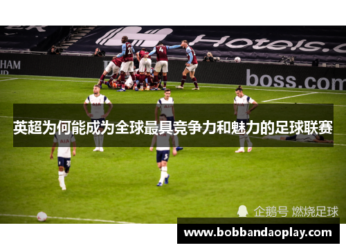 英超为何能成为全球最具竞争力和魅力的足球联赛