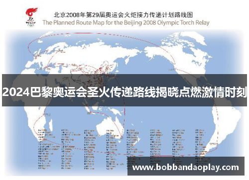 2024巴黎奥运会圣火传递路线揭晓点燃激情时刻