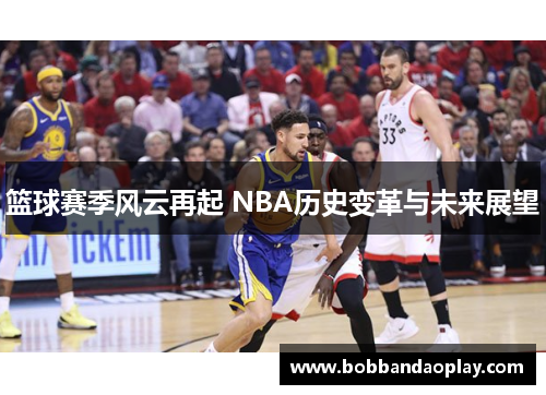 篮球赛季风云再起 NBA历史变革与未来展望