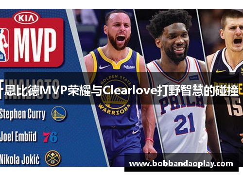 恩比德MVP荣耀与Clearlove打野智慧的碰撞