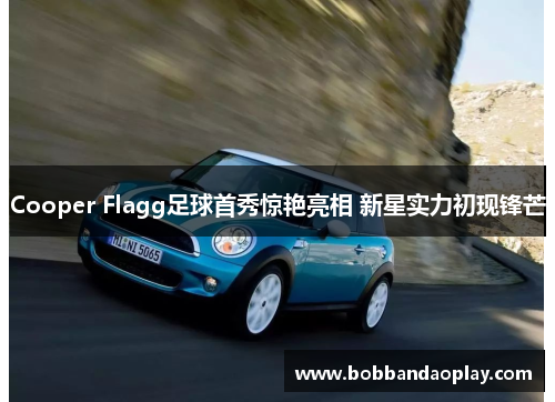 Cooper Flagg足球首秀惊艳亮相 新星实力初现锋芒